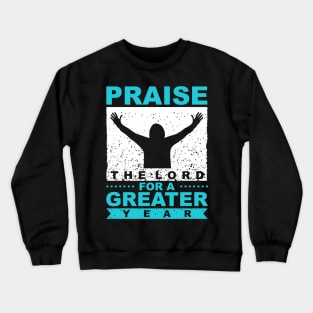 Praise The Lord For A Greater Year New Year Quote Inspirational Gift Crewneck Sweatshirt